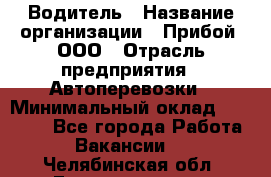 Водитель › Название организации ­ Прибой, ООО › Отрасль предприятия ­ Автоперевозки › Минимальный оклад ­ 19 000 - Все города Работа » Вакансии   . Челябинская обл.,Еманжелинск г.